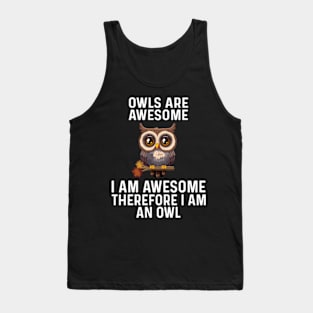 Owls are Awesome I Am Awesome Therefore I Am An Owl Tank Top